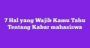 7 Hal yang Wajib Kamu Tahu Tentang Kabar mahasiswa