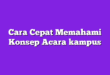 Cara Cepat Memahami Konsep Acara kampus