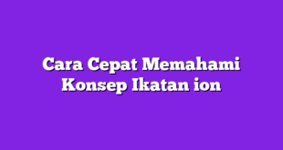 Cara Cepat Memahami Konsep Ikatan ion