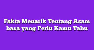 Fakta Menarik Tentang Asam basa yang Perlu Kamu Tahu