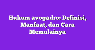 Hukum avogadro: Definisi, Manfaat, dan Cara Memulainya