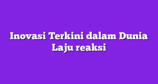 Inovasi Terkini dalam Dunia Laju reaksi