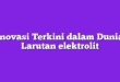 Inovasi Terkini dalam Dunia Larutan elektrolit