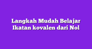 Langkah Mudah Belajar Ikatan kovalen dari Nol