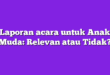 Laporan acara untuk Anak Muda: Relevan atau Tidak?