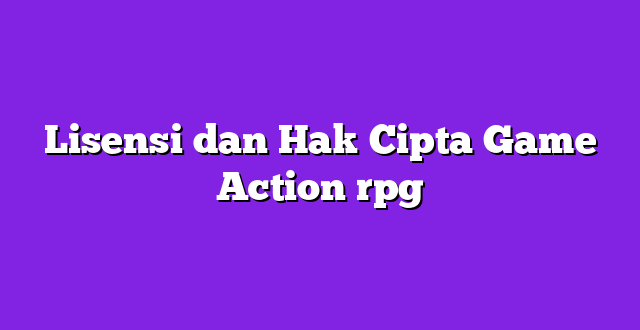 Lisensi dan Hak Cipta Game Action rpg