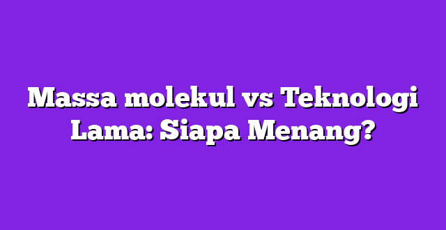 Massa molekul vs Teknologi Lama: Siapa Menang?