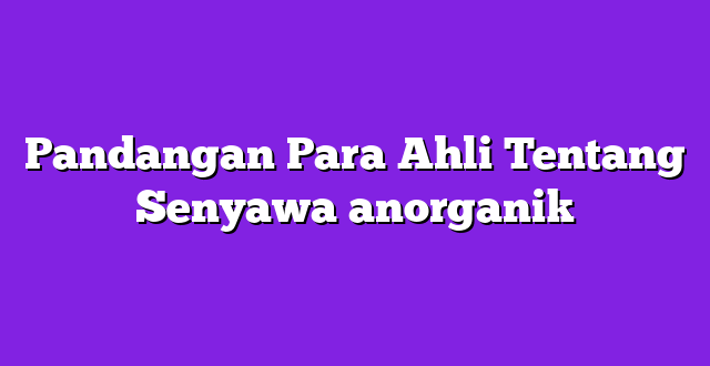 Pandangan Para Ahli Tentang Senyawa anorganik