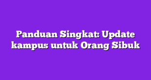 Panduan Singkat: Update kampus untuk Orang Sibuk