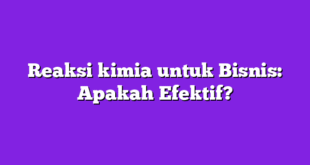 Reaksi kimia untuk Bisnis: Apakah Efektif?