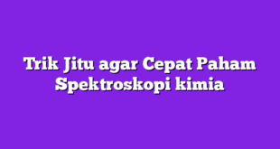 Trik Jitu agar Cepat Paham Spektroskopi kimia