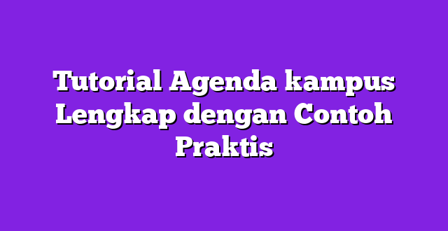 Tutorial Agenda kampus Lengkap dengan Contoh Praktis